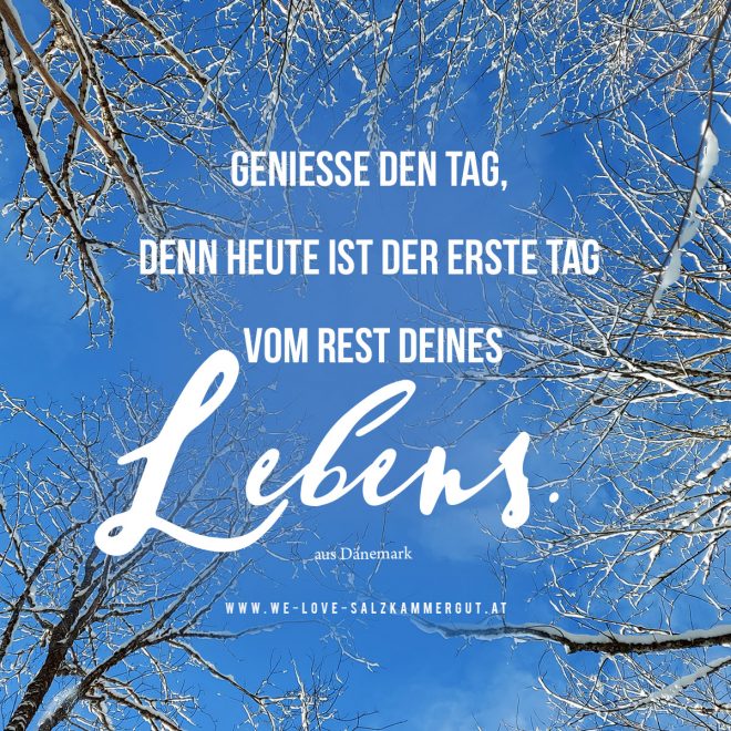 Genieße den Tag, denn heute ist der erste Tag vom Rest deines Lebens.